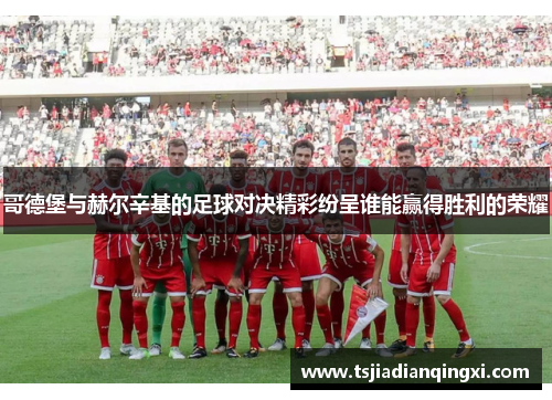 哥德堡与赫尔辛基的足球对决精彩纷呈谁能赢得胜利的荣耀