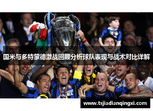 国米与多特蒙德激战回顾分析球队表现与战术对比详解